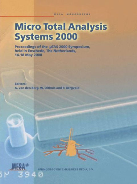 Micro Total Analysis Systems 2000: Proceedings of the ÂµTas 2000 Symposium, Held in Enschede, the Netherlands, 14-18 May 2000