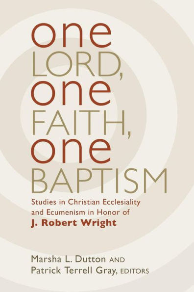 One Lord, One Faith, One Baptism: Studies in Christian Ecclesiality and Ecumenism in Honor of J. Robert Wright
