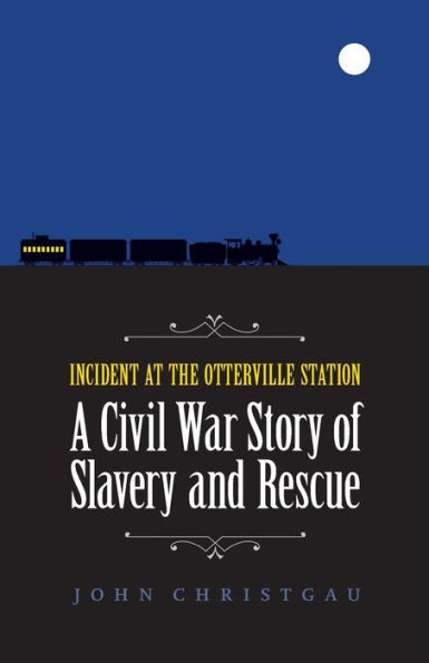 Incident at the Otterville Station: A Civil War Story of Slavery and Rescue