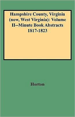 Hampshire County, Virginia (Now, West Virginia): Volume II--Minute Book Abstracts 1817-1823