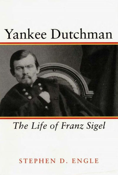 Yankee Dutchman: The Life of Franz Sigel