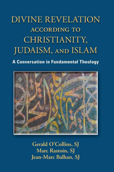 Divine Revelation According to Christianity, Judaism, and Islam: A Conversation in Fundamental Theology
