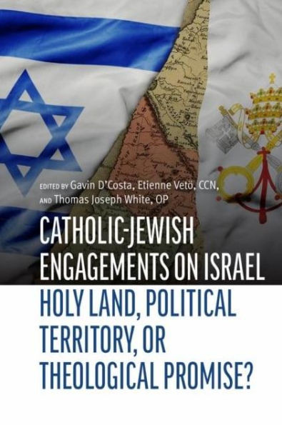 Jewish-Catholic Engagements on Israel: Holy Land, Political Territory, or Theological Promise?