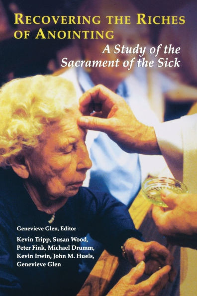 Recovering the Riches of Anointing: A Study of the Sacrament of the Sick