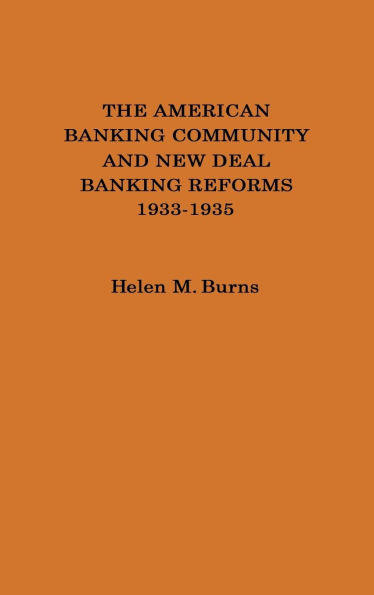The American Banking Community and New Deal Banking Reforms, 1933-1935.