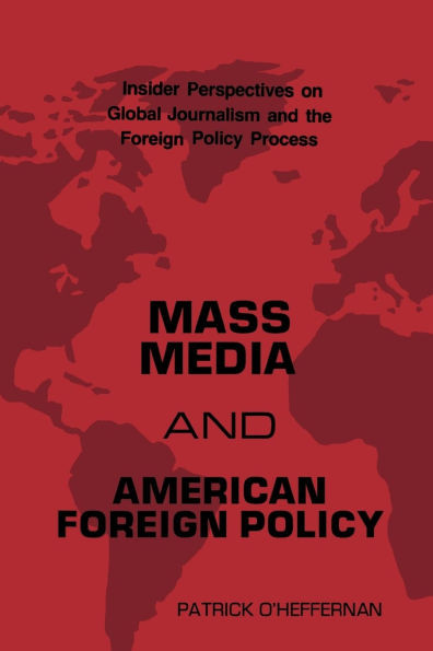 Mass Media and American Foreign Policy: Insider Perspectives on Global Journalism and the Foreign Policy Process