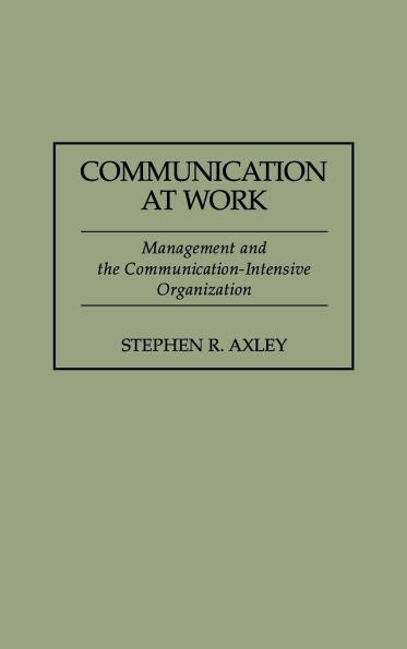 Communication at Work: Management and the Communication-Intensive Organization