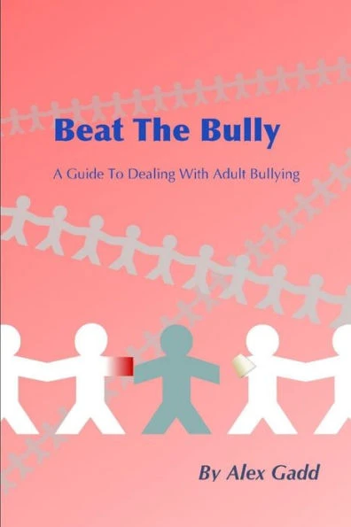 Beat The Bully: A Guide To Dealing With Adult Bullying