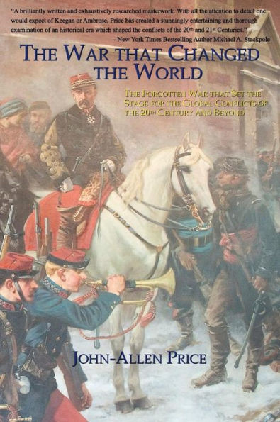 The War that Changed the World: The Forgotten War that Set the Stage for the Global Conflicts of the 20th Century and Beyond