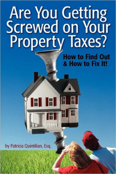 Are You Getting Screwed On Your Property Taxes?: How To Find Out and How To Fix It!