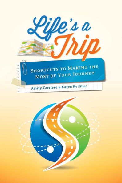 Life's a Trip: Shortcuts to Making the Most of Your Journey