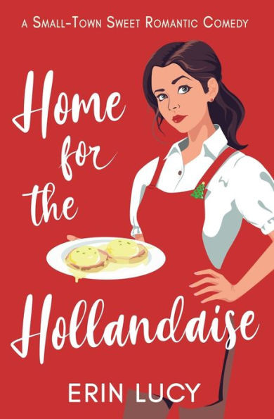 Home for the Hollandaise: A Small-Town Sweet Romantic Comedy