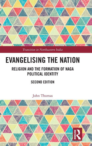 Evangelising the Nation: Religion and the Formation of Naga Political Identity