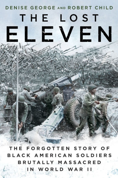 The Lost Eleven: The Forgotten Story of Black American Soldiers Brutally Massacred in World War II