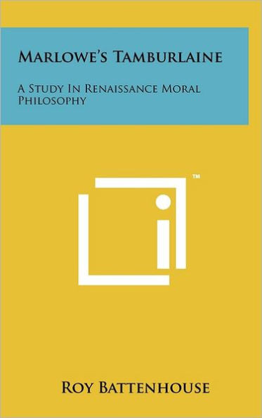 Marlowe's Tamburlaine: A Study In Renaissance Moral Philosophy