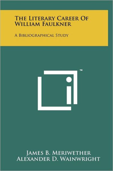 The Literary Career Of William Faulkner: A Bibliographical Study