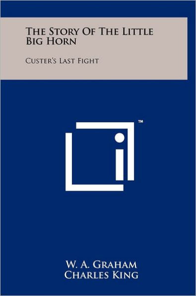 The Story of the Little Big Horn: Custer's Last Fight