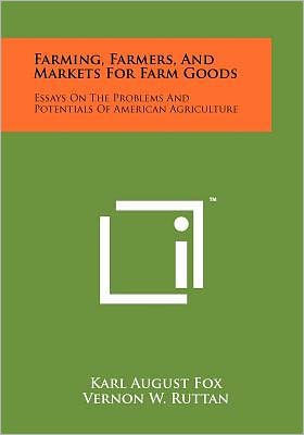 Farming, Farmers, And Markets For Farm Goods: Essays On The Problems And Potentials Of American Agriculture