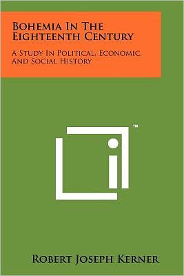 Bohemia in the Eighteenth Century: A Study in Political, Economic, and Social History