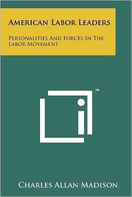 American Labor Leaders: Personalities and Forces in the Labor Movement