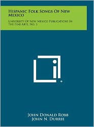 Hispanic Folk Songs Of New Mexico: University Of New Mexico Publications In The Fine Arts, No. 1