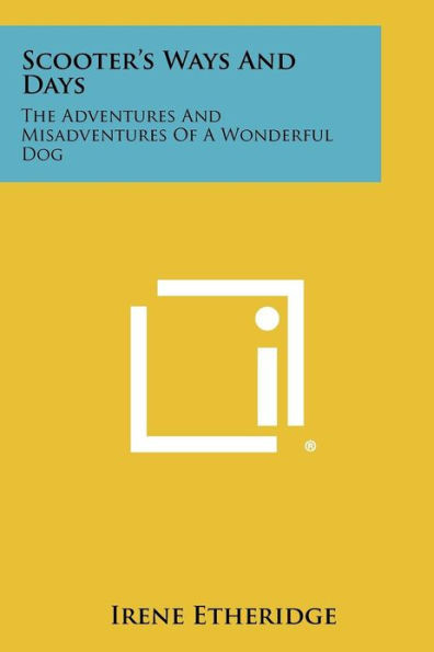 Scooter's Ways and Days: The Adventures and Misadventures of a Wonderful Dog