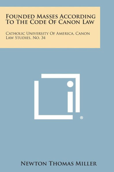 Founded Masses According to the Code of Canon Law: Catholic University of America, Canon Law Studies, No. 34