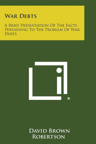War Debts: A Brief Presentation of the Facts Pertaining to the Problem of War Debts