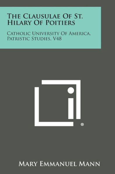 The Clausulae of St. Hilary of Poitiers: Catholic University of America, Patristic Studies, V48