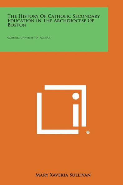 The History Of Catholic Secondary Education In The Archdiocese Of Boston: Catholic University Of America