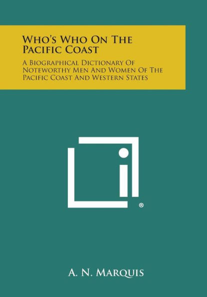 Who's Who on the Pacific Coast: A Biographical Dictionary of Noteworthy Men and Women of the Pacific Coast and Western States