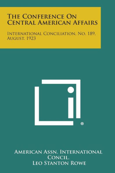 The Conference on Central American Affairs: International Conciliation, No. 189, August, 1923
