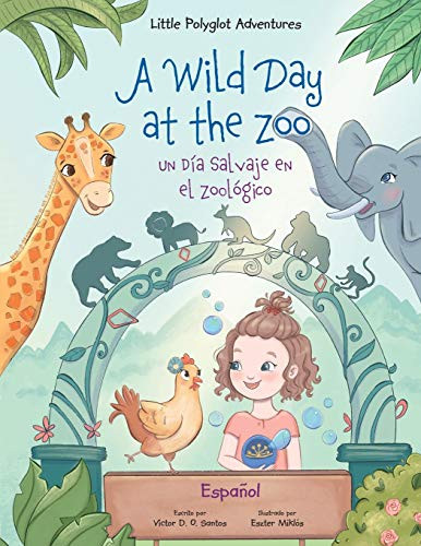 A Wild Day at the Zoo / Un Día Salvaje en el Zoológico - Spanish Edition: Children's Picture Book (Little Polyglot Adventures) - 9781649620736
