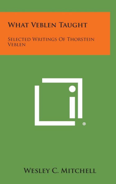 What Veblen Taught: Selected Writings of Thorstein Veblen