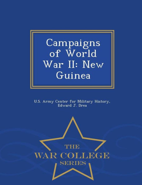 Campaigns of World War II: New Guinea - War College Series