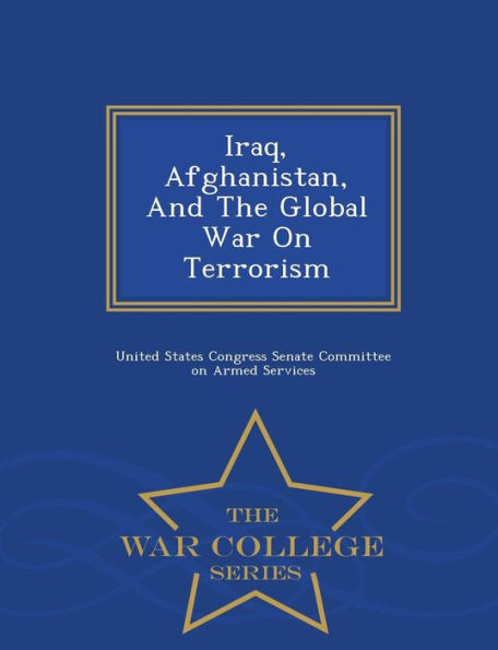 Iraq, Afghanistan, and the Global War on Terrorism - War College Series