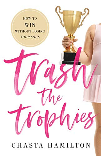 Trash the Trophies: How to Win Without Losing Your Soul - 9781544514277