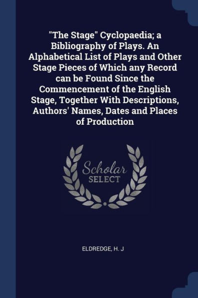 ""The Stage"" Cyclopaedia; a Bibliography of Plays. An Alphabetical List of Plays and Other Stage Pieces of Which any Record can be Found Since the Comm