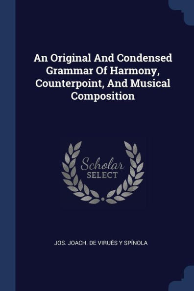 An Original And Condensed Grammar Of Harmony, Counterpoint, And Musical Composition