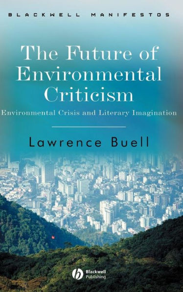 The Future of Environmental Criticism: Environmental Crisis and Literary Imagination