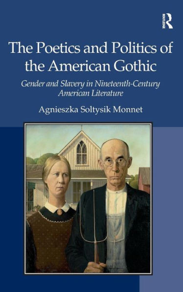 The Poetics and Politics of the American Gothic: Gender and Slavery in Nineteenth-Century American Literature