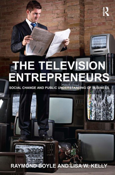 The Television Entrepreneurs: Social Change and Public Understanding of Business