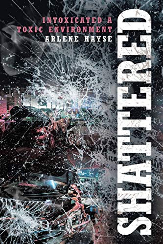 Shattered: Intoxicated A Toxic Environment - 9781646701162
