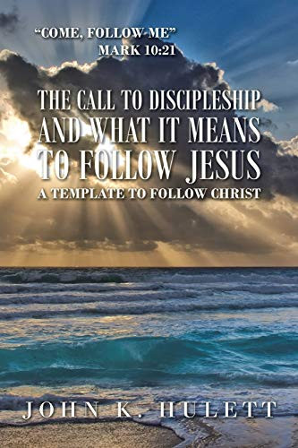 The Call to Discipleship and What It Means to Follow Jesus: A Template to Follow Christ - 9781665501958