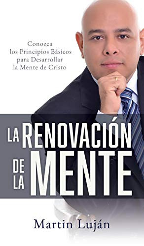 La Renovación de la Mente: Conozca los Principios Básicos para Desarrollar la Mente de Cristo (Spanish Edition) - 9781632210081