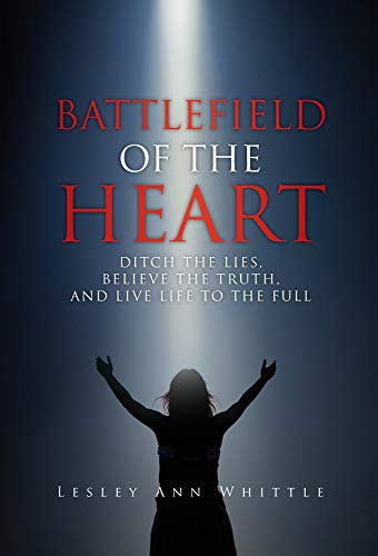 Battlefield of the Heart: Ditch the Lies, Believe the Truth, and Live Life to the Full - 9781647463663