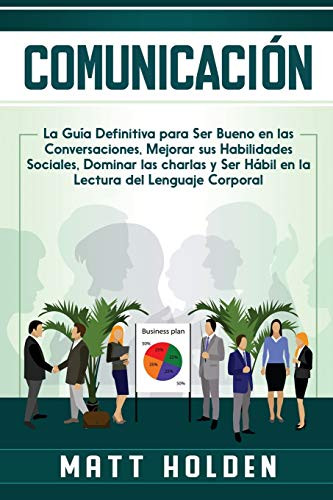 Comunicación: La Guía Definitiva para Ser Bueno en las Conversaciones, Mejorar sus Habilidades Sociales, Dominar las charlas y Ser Hábil en la Lectura del Lenguaje Corporal (Spanish Edition) - 9781647488246