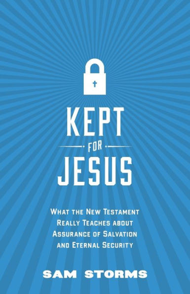 Kept for Jesus: What the New Testament Really Teaches about Assurance of Salvation and Eternal Security