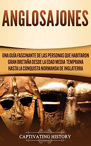 Anglosajones: Una guía fascinante de las personas que habitaron Gran Bretaña desde la Edad Media temprana hasta la conquista normanda de Inglaterra (Spanish Edition) - 9781647488338