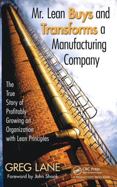Mr. Lean Buys and Transforms a Manufacturing Company: The True Story of Profitably Growing an Organization with Lean Principles